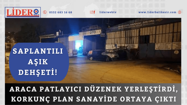 Araca patlayıcı düzenek yerleştirdi, korkunç plan sanayide ortaya çıktı