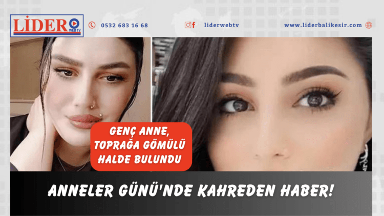 Anneler Günü’nde kahreden haber! Genç anne, toprağa gömülü halde bulundu