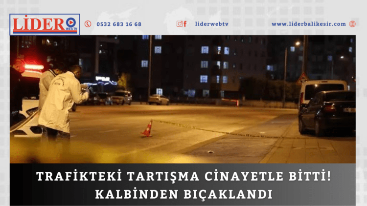 Trafikteki tartışma cinayetle bitti! Kalbinden bıçaklandı