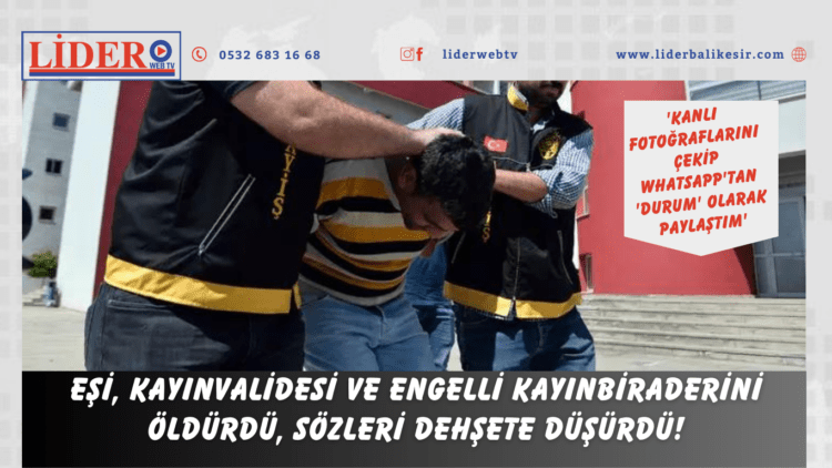 Eşi, kayınvalidesi ve engelli kayınbiraderini öldürdü, sözleri dehşete düşürdü!