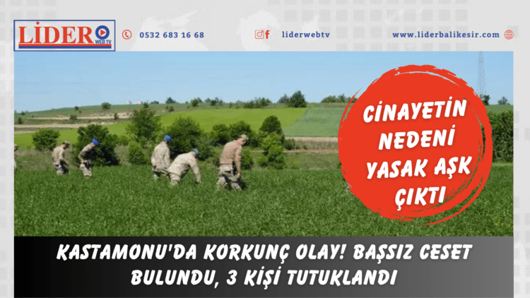 Kastamonu’da korkunç olay! Başsız ceset bulundu, 3 kişi tutuklandı…
