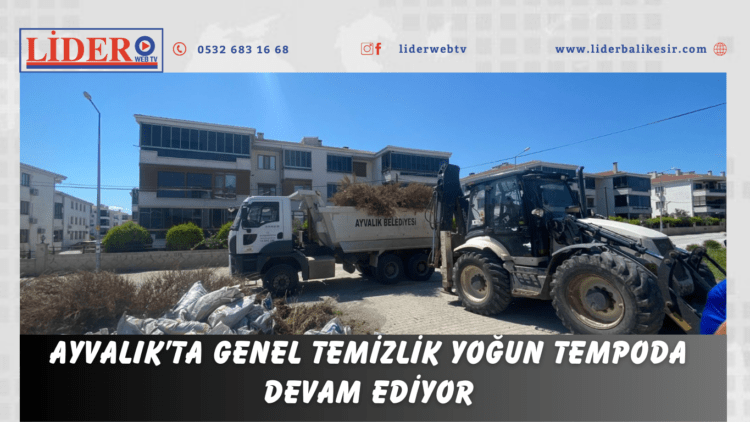 AYVALIK’TA GENEL TEMİZLİK YOĞUN TEMPODA DEVAM EDİYOR