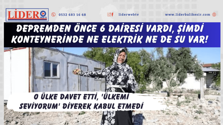 Depremden önce 6 dairesi vardı, şimdi konteynerinde ne elektrik ne de su var! O ülke davet etti, ‘ülkemi seviyorum’ diyerek kabul etmedi