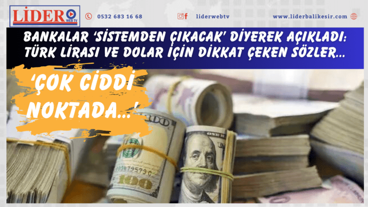 Bankalar ‘sistemden çıkacak’ diyerek açıkladı: Türk Lirası ve dolar için dikkat çeken sözler: ‘Çok ciddi noktada…’