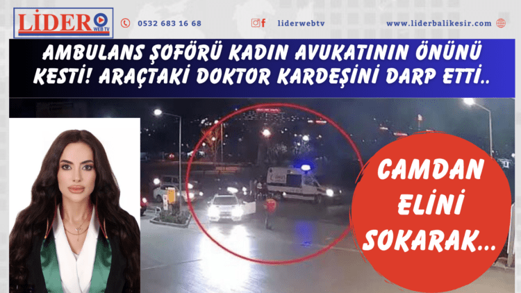 Ambulans şoförü kadın avukatının önünü kesti! Araçtaki doktor kardeşini darp etti: Camdan elini sokarak…