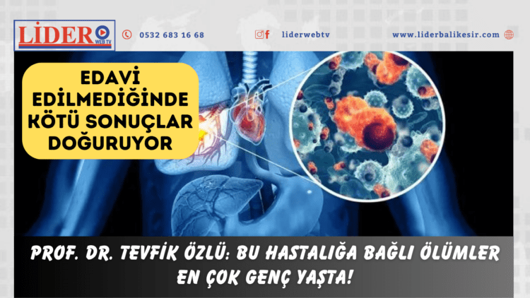 Prof. Dr. Tevfik Özlü: Bu hastalığa bağlı ölümler en çok genç yaşta! 