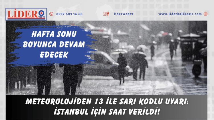 Meteorolojiden 13 ile sarı kodlu uyarı: İstanbul için saat verildi! Hafta sonu boyunca devam edecek
