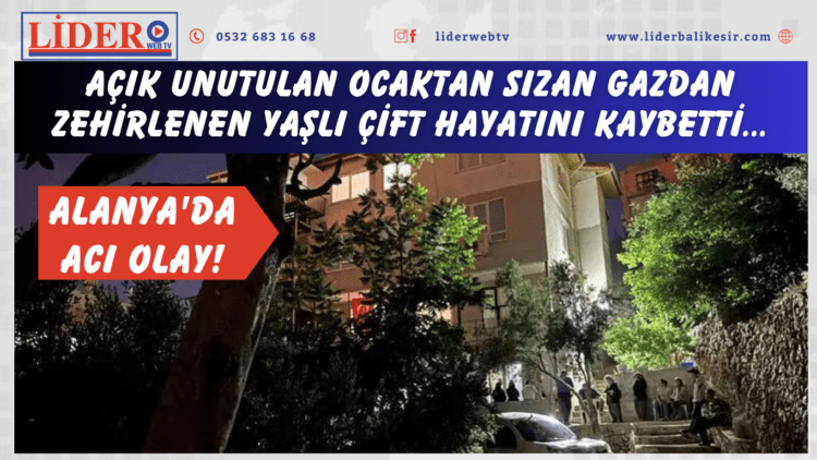 Alanya’da acı olay! Açık unutulan ocaktan sızan gazdan zehirlenen yaşlı çift hayatını kaybetti