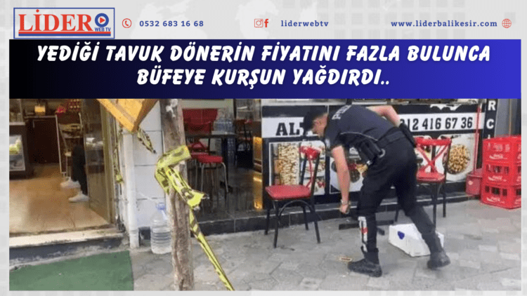 Yediği tavuk dönerin fiyatını fazla bulunca büfeye kurşun yağdırdı