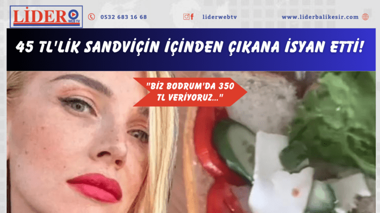 45 TL’lik sandviçin içinden çıkana isyan etti! “Biz Bodrum’da 350 TL veriyoruz…”
