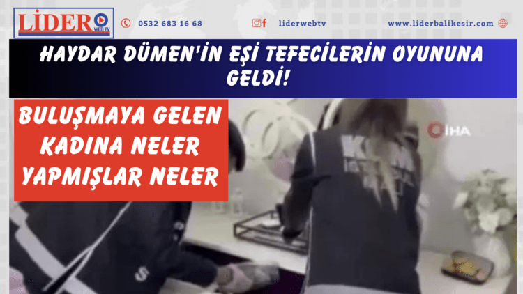 Haydar Dümen’in eşi tefecilerin oyununa geldi! Buluşmaya gelen kadına neler yapmışlar neler