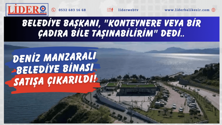Belediye Başkanı, “Konteynere veya bir çadıra bile taşınabilirim” dedi, deniz manzaralı belediye binası satışa çıkarıldı!