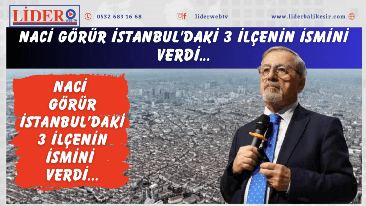 Naci Görür İstanbul’daki 3 ilçenin ismini verdi: ‘Hiç acımadan yıkacaksın’