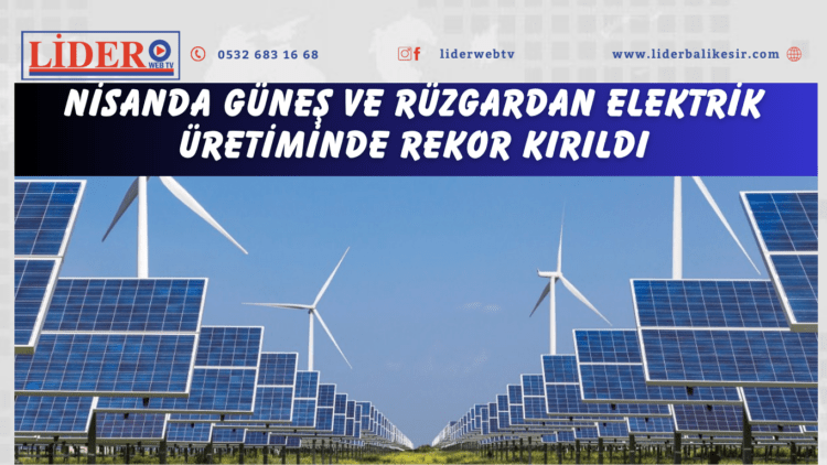 Nisanda güneş ve rüzgardan elektrik üretiminde rekor kırıldı