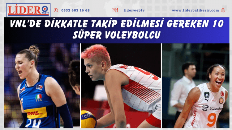 VNL’de Dikkatle Takip Edilmesi Gereken 10 Süper Voleybolcu