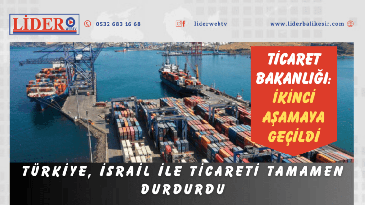 Türkiye, İsrail ile ticareti tamamen durdurdu