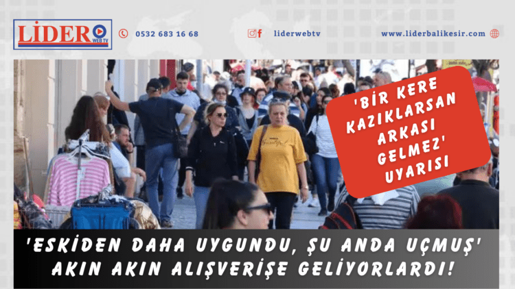 ‘Eskiden daha uygundu, şu anda uçmuş’ Akın akın alışverişe geliyorlardı!