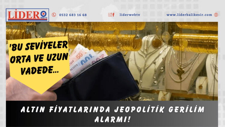 Altın fiyatlarında jeopolitik gerilim alarmı! 