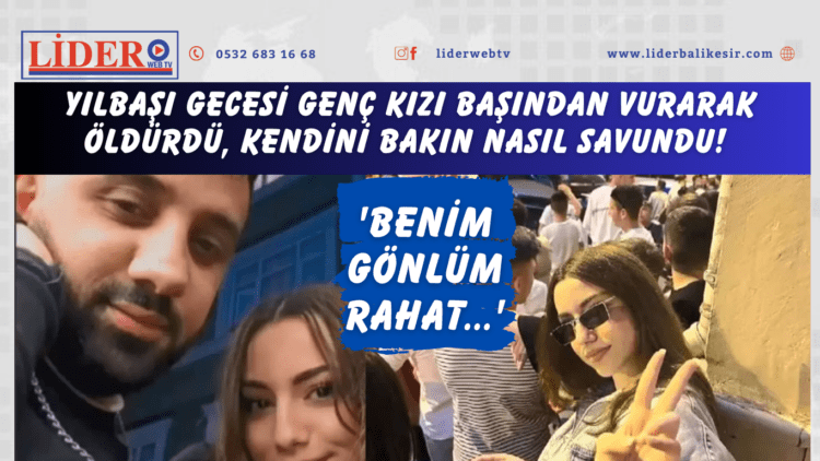 Yılbaşı gecesi genç kızı başından vurarak öldürdü, kendini bakın nasıl savundu! ‘Benim gönlüm rahat…’