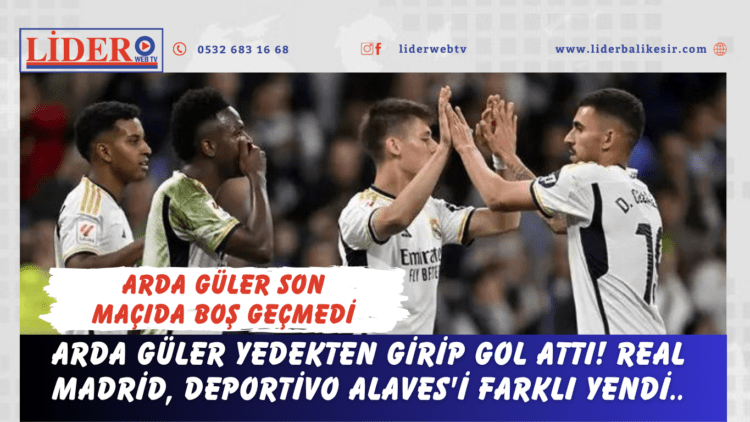 Arda Güler yedekten girip gol attı! Real Madrid, Deportivo Alaves’i farklı yendi