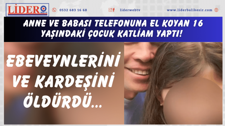 Anne ve babası telefonuna el koyan 16 yaşındaki çocuk katliam yaptı! Ebeveynlerini ve kardeşini öldürdü…