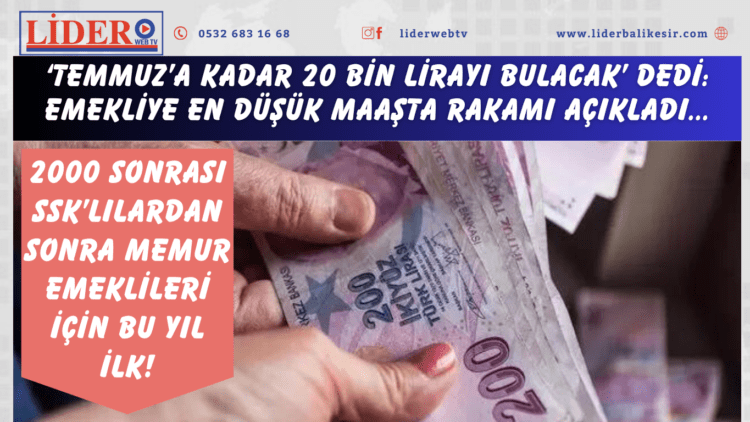 ‘Temmuz’a kadar 20 bin lirayı bulacak’ dedi: Emekliye en düşük maaşta rakamı açıkladı: 2000 sonrası SSK’lılardan sonra memur emeklileri için bu yıl ilk!