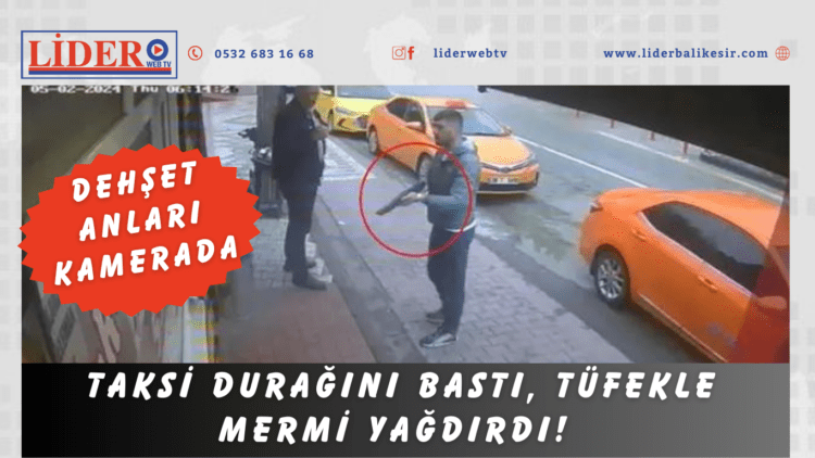 Taksi durağını bastı, tüfekle mermi yağdırdı!