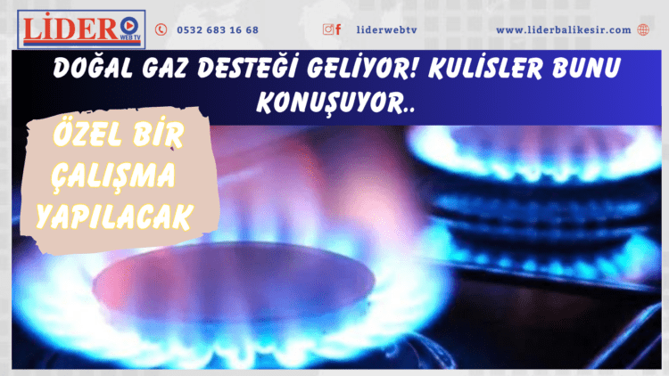 Doğal gaz desteği geliyor! Kulisler bunu konuşuyor: Özel bir çalışma yapılacak