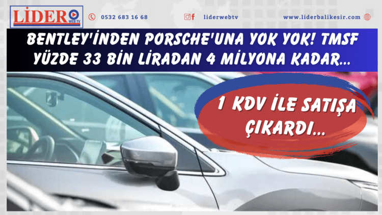Bentley’inden Porsche’una yok yok! 33 bin liradan 4 milyona kadar…