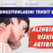 Beyin fonksiyonlarını tehdit ediyor! Alzheimer riskini artırıyor