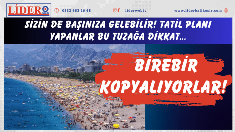 Sizin de başınıza gelebilir! Tatil planı yapanlar bu tuzağa dikkat: Birebir kopyalıyorlar!