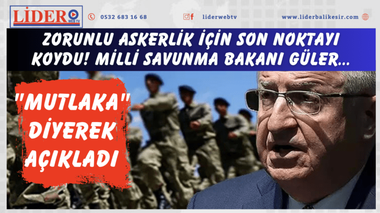 Zorunlu askerlik için son noktayı koydu! Milli Savunma Bakanı Güler “Mutlaka” diyerek açıkladı