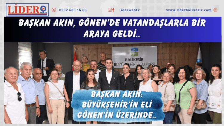 Başkan akın, Gönen’de vatandaşlarla bir araya geldi..