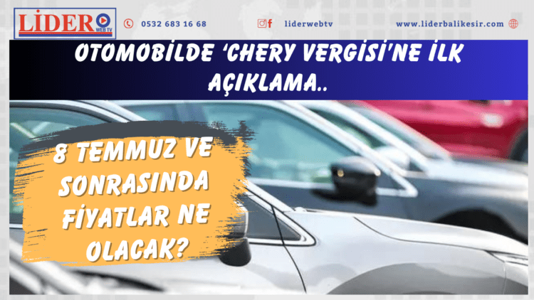 Otomobilde ‘Chery vergisi’ne ilk açıklama: 8 Temmuz ve sonrasında fiyatlar ne olacak?