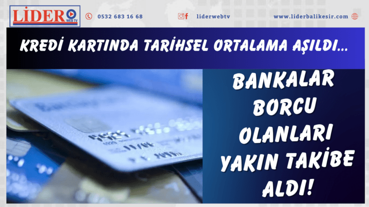Kredi kartında tarihsel ortalama aşıldı: Bankalar borcu olanları yakın takibe aldı!