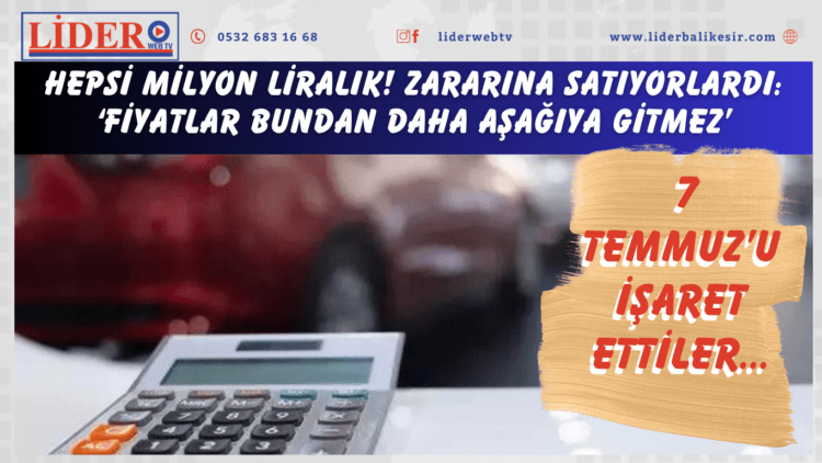 Hepsi milyon liralık! Zararına satıyorlardı: ‘Fiyatlar bundan daha aşağıya gitmez’ diyerek 7 Temmuz’u işaret ettiler…