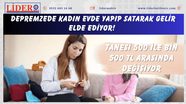 Depremzede kadın evde yapıp satarak gelir elde ediyor! Tanesi 500 ile bin 500 TL arasında değişiyor