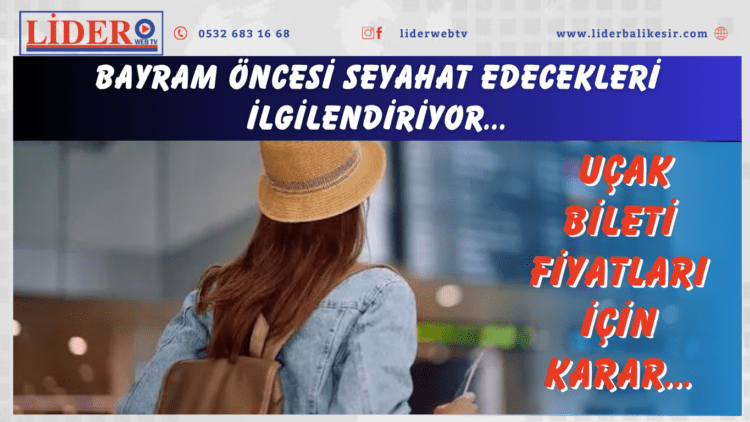 Bayram öncesi seyahat edecekleri ilgilendiriyor: Uçak bileti fiyatları için karar…