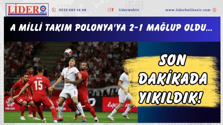Son dakikada yıkıldık! A Milli Takım Polonya’ya 2-1 mağlup oldu
