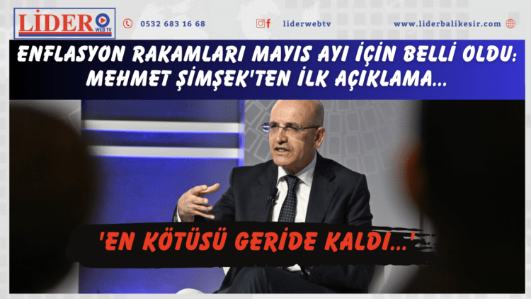 Enflasyon rakamları Mayıs ayı için belli oldu: Mehmet Şimşek’ten ilk açıklama: ‘En kötüsü geride kaldı…’