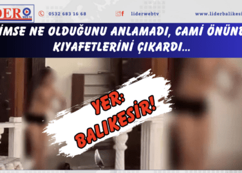Yer: Balıkesir! Kimse ne olduğunu anlamadı, cami önünde kıyafetlerini çıkardı