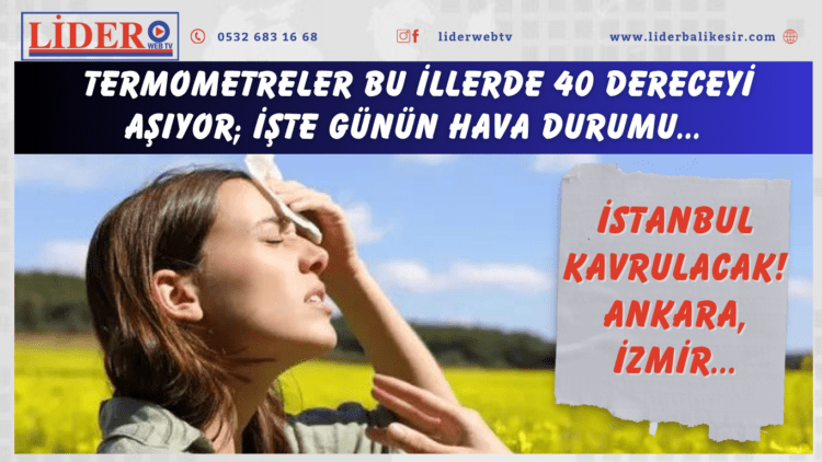 En sıcak gün bugün: İstanbul kavrulacak! Ankara, İzmir… Termometreler bu illerde 40 dereceyi aşıyor; işte günün hava durumu
