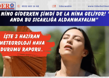 El Nino giderken şimdi de La Nina geliyor! Rekor ihtimali… “Şu anda bu sıcaklığa aldanmayalım” İşte 3 Haziran Meteoroloji hava durumu raporu