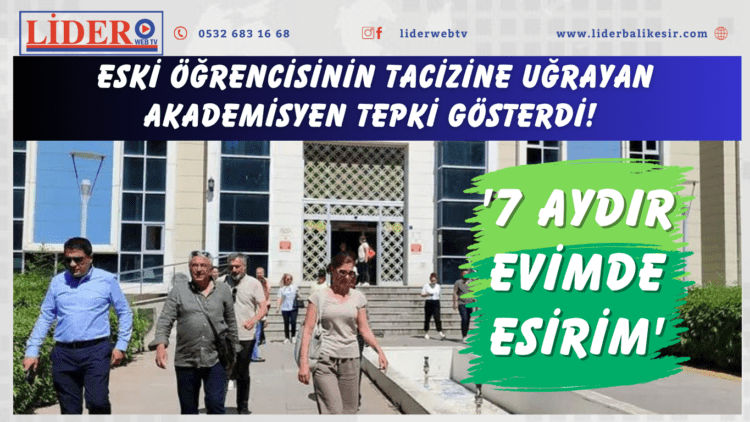 Eski öğrencisinin tacizine uğrayan akademisyen tepki gösterdi! ‘7 aydır evimde esirim’