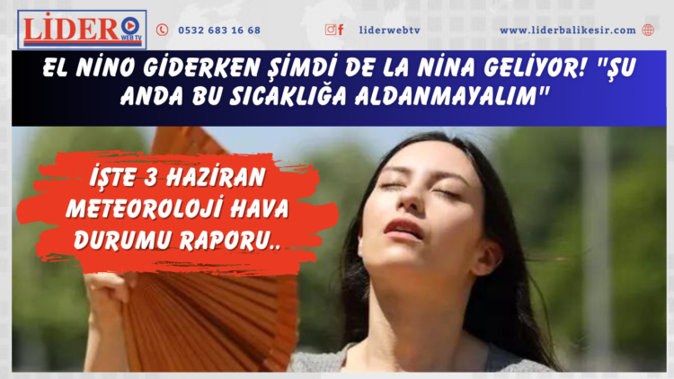 El Nino giderken şimdi de La Nina geliyor! Rekor ihtimali… “Şu anda bu sıcaklığa aldanmayalım” İşte 3 Haziran Meteoroloji hava durumu raporu