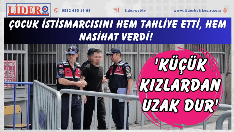 Çocuk istismarcısını hem tahliye etti… ‘Küçük kızlardan uzak dur’