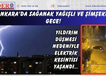 Ankara’da sağanak yağışlı ve şimşekli akşam! Yıldırım düşmesi nedeniyle elektrik kesintisi yaşandı…
