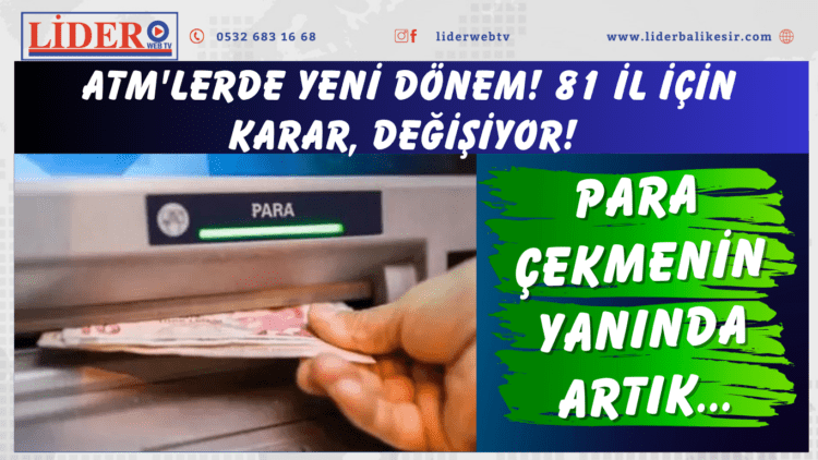 ATM’lerde yeni dönem! 81 il için karar, değişiyor! Para çekmenin yanında artık…