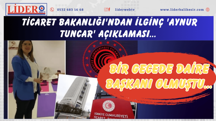 Bir gecede daire başkanı olmuştu… Ticaret Bakanlığı’ndan ilginç ‘Aynur Tuncar’ açıklaması…