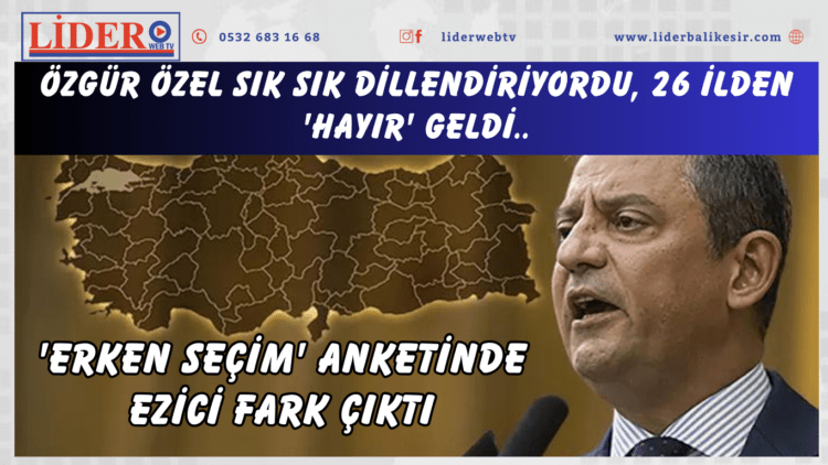 Özgür Özel sık sık dillendiriyordu, 26 ilden ‘Hayır’ geldi: ‘Erken seçim’ anketinde ezici fark çıktı